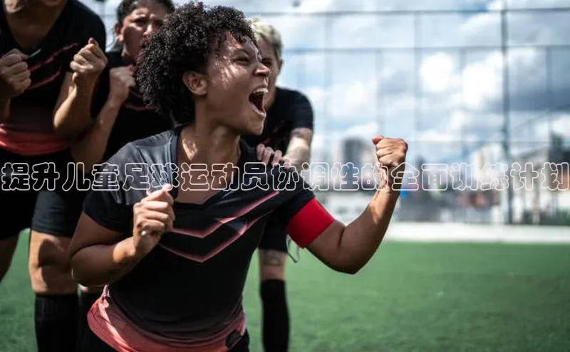 星空体育app下载免费安装百度搜索资源平台提升儿童足球运动员协调性的全面训练计划