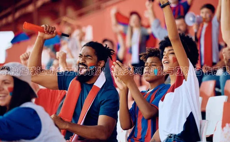 星空体育综合中国官网百度人工翻译学校足球运动会工作简报：精彩赛事回顾与团队合作成果