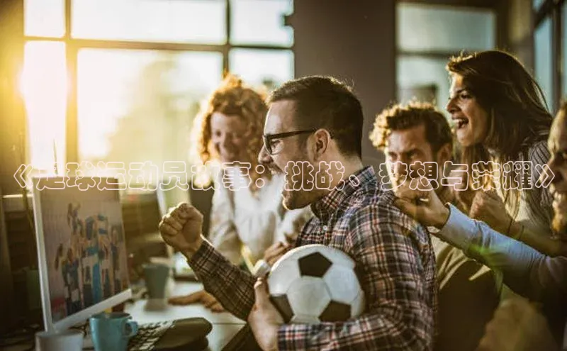 星空体育官网在线赛富乐斯《足球运动员故事：挑战、梦想与荣耀》