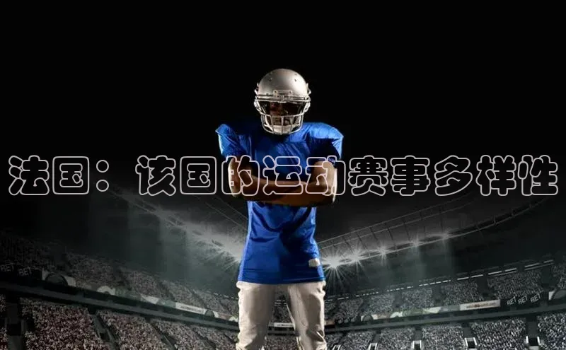 星空体育综合中国官网百度人工翻译法国：该国的运动赛事多样性