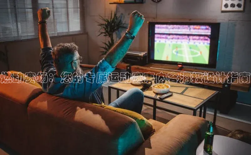 燃动赛场：您的专属运动赛事内容海报设计指南