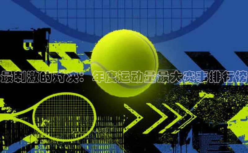 最刺激的对决：年度运动量最大赛事排行榜