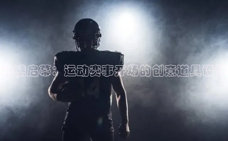 动感启幕：运动赛事开场的创意道具设计
