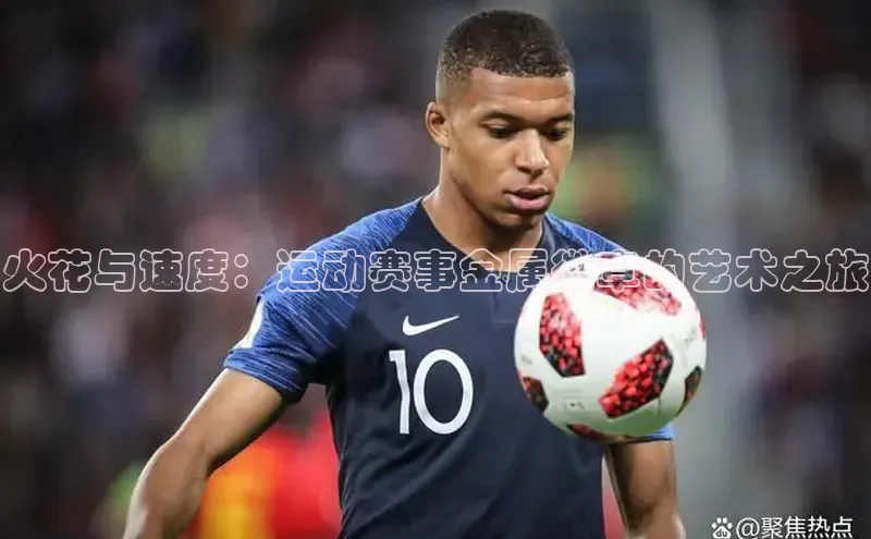 火花与速度：运动赛事金属徽章的艺术之旅