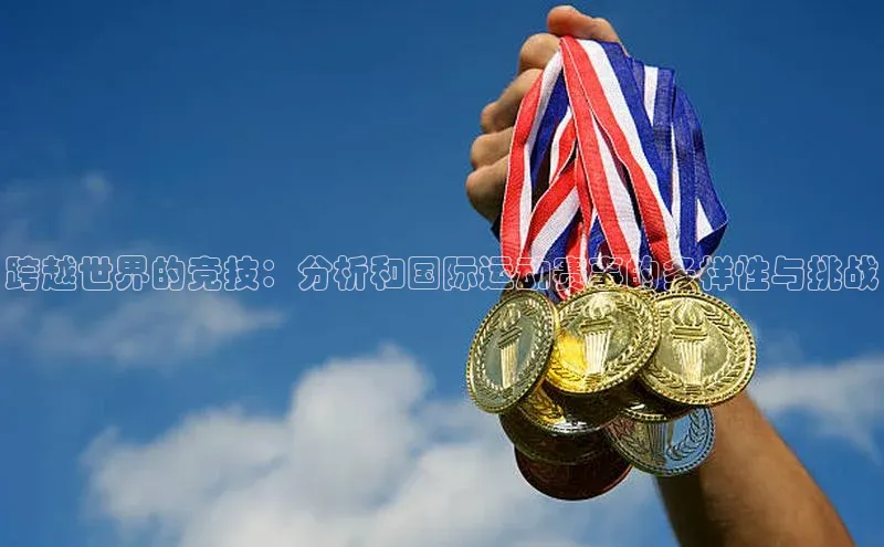跨越世界的竞技：分析和国际运动赛事的多样性与挑战
