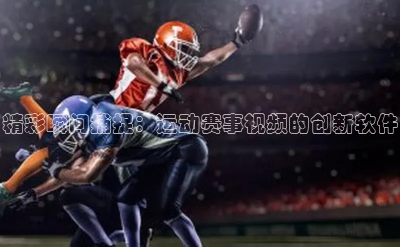 精彩瞬间捕捉：运动赛事视频的创新软件