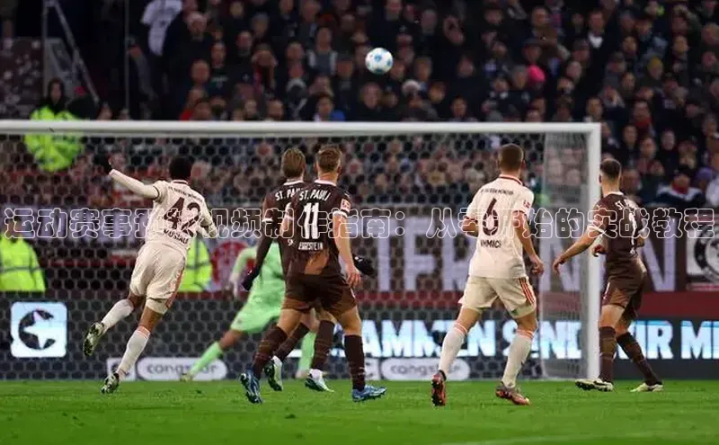 运动赛事预热视频制作指南：从零开始的实战教程