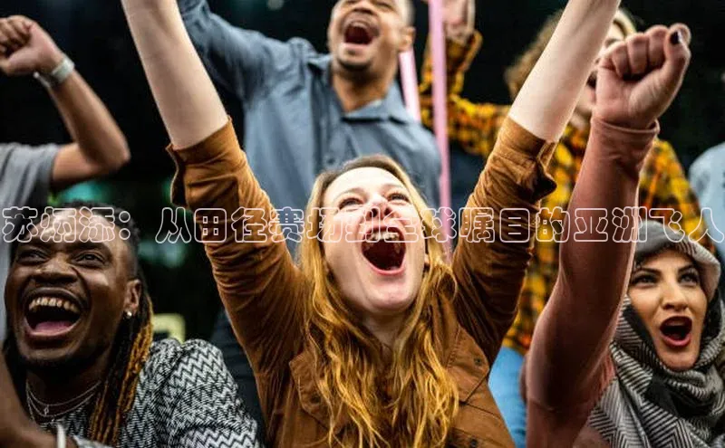 苏炳添：从田径赛场到全球瞩目的亚洲飞人