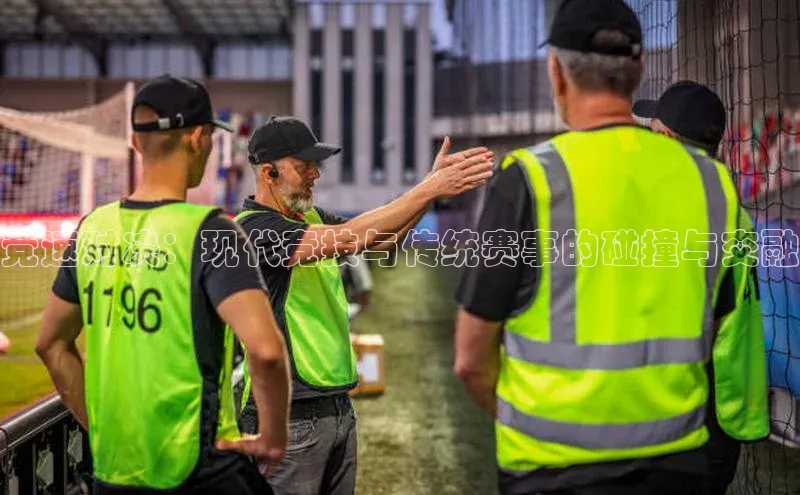 竞速对决：现代竞技与传统赛事的碰撞与交融