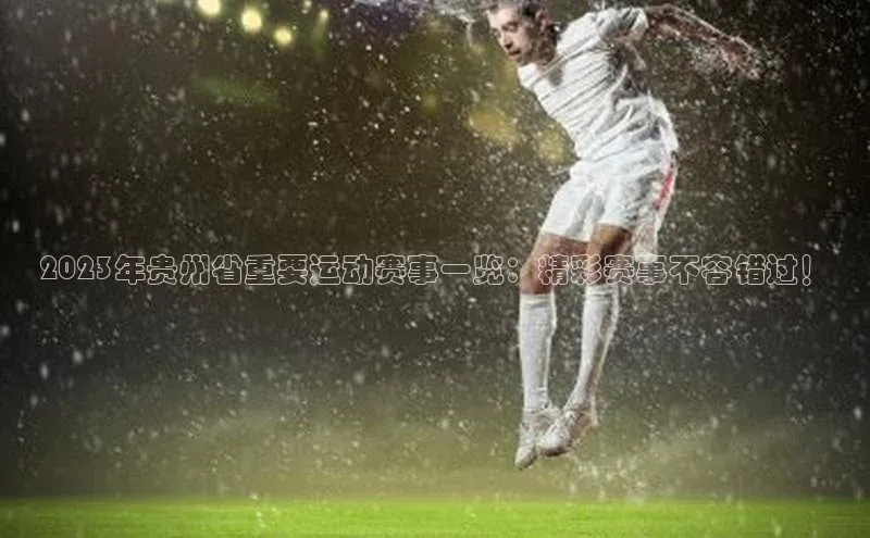 2023年贵州省重要运动赛事一览：精彩赛事不容错过！