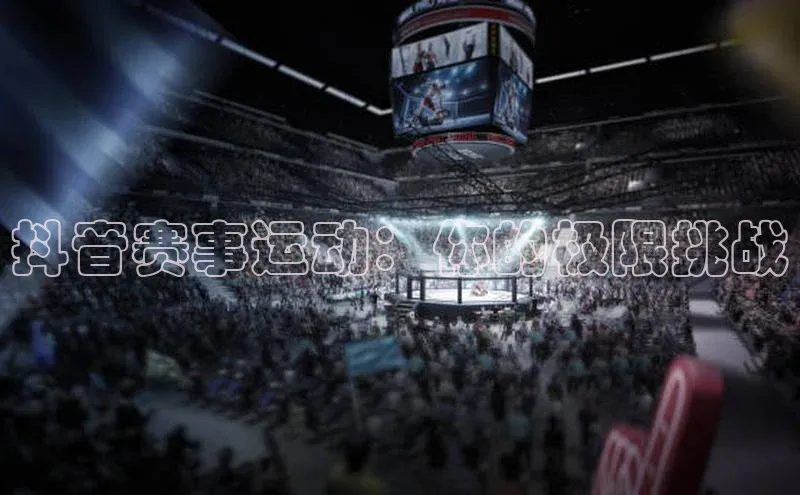 抖音赛事运动：你的极限挑战