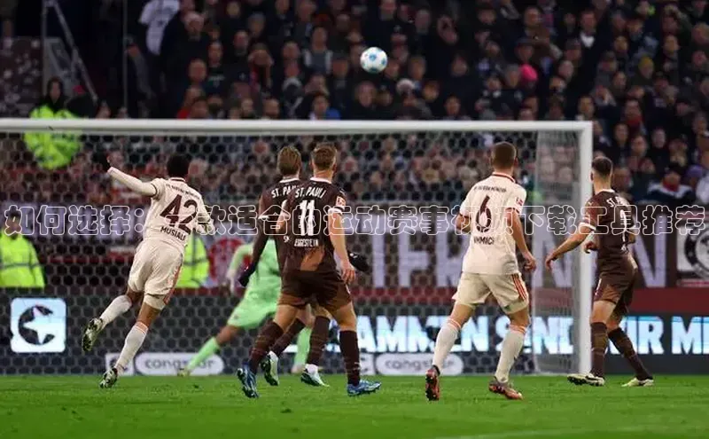 如何选择：一款适合的运动赛事视频下载工具推荐