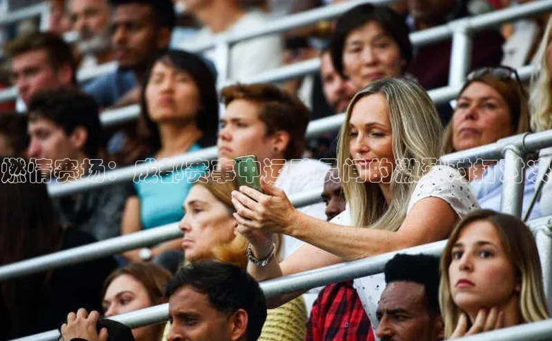 燃情赛场：成都赛事中运动员间的激烈对打对决