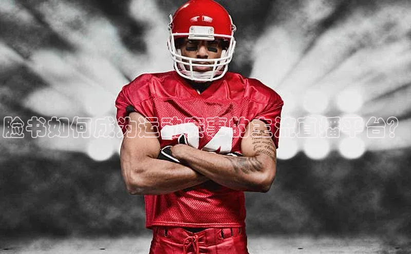 脸书如何成为运动赛事的主流直播平台？